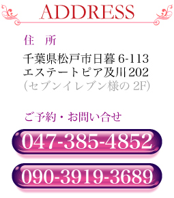 ADDRESS：千葉県松戸市日暮6-113エステートピア及川202（セブンイレブン様2F）ご予約・お問い合わせ 047-385-4852